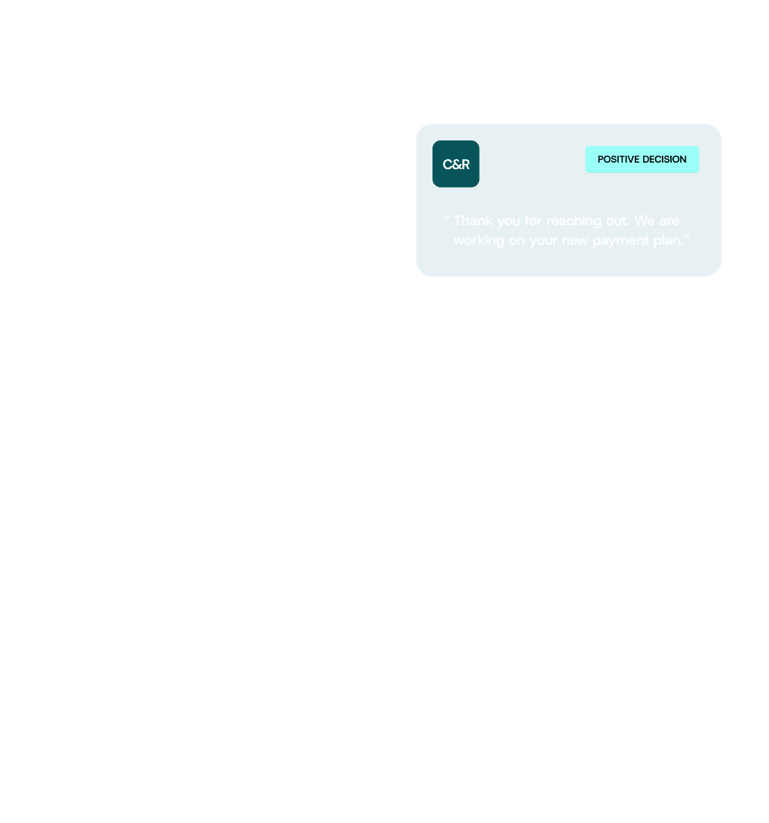 Notification from C&R tilted "Positive Decision": Thank you for reaching out. We are working on your new payment plan.